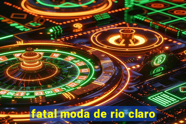 fatal moda de rio claro